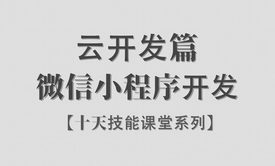 【李炎恢】【微信小程序开发 / 云开发篇 / 阶段三】【十天技能课堂】