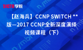 2017深度解析CCNP SWITCH—网络工程师专精课程